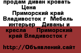 продам диван-кровать › Цена ­ 1 500 - Приморский край, Владивосток г. Мебель, интерьер » Диваны и кресла   . Приморский край,Владивосток г.